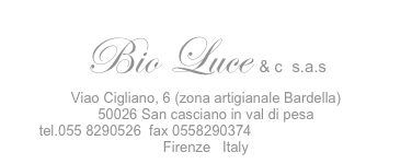 Bio Luce & c  s.a.s
Viao Cigliano, 6 (zona artigianale Bardella)
50026 San casciano in val di pesa
tel.055 8290526  fax 0558290374  info@bioluce.com Firenze   Italy
