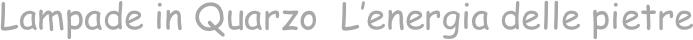 Lampade in Quarzo  L’energia delle pietre